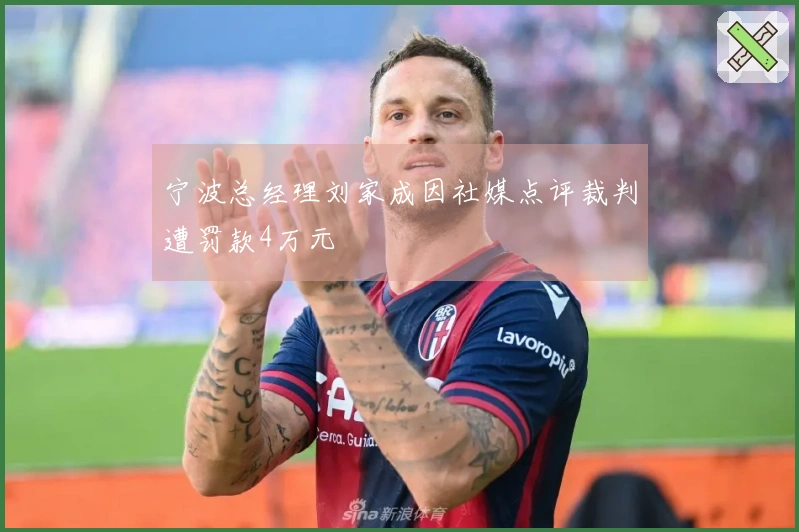 宁波总经理刘家成因社媒点评裁判遭罚款4万元