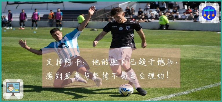 支持阿卡，他的胜利已趋于饱和，感到疲惫与坚持不易是合理的！