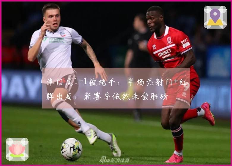 津门虎1-1被绝平，半场无射门+红牌出局，新赛季依然未尝胜绩