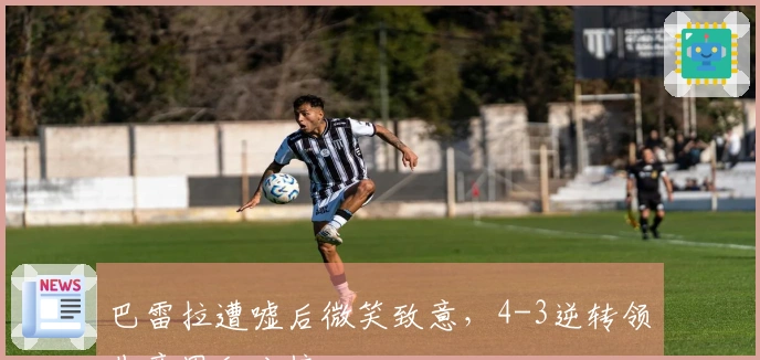 巴雷拉遭嘘后微笑致意，4-3逆转领先意甲积分榜