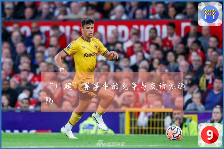 “川超”赛事中的竞争与友谊无远隔