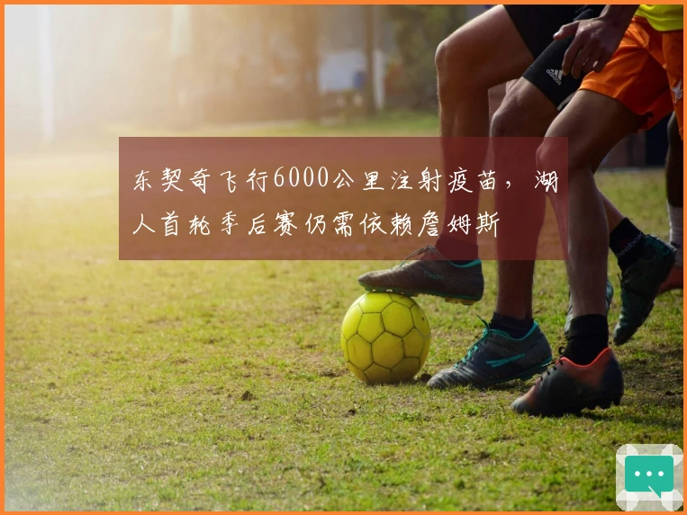东契奇飞行6000公里注射疫苗，湖人首轮季后赛仍需依赖詹姆斯